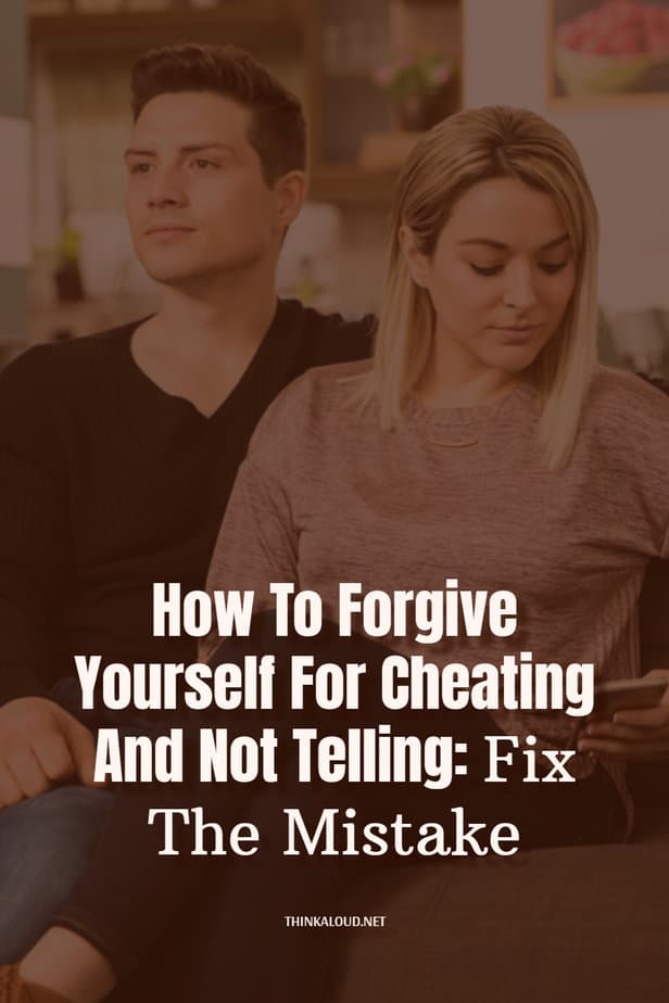 How To Forgive Yourself For Cheating And Not Telling: Fix The Mistake