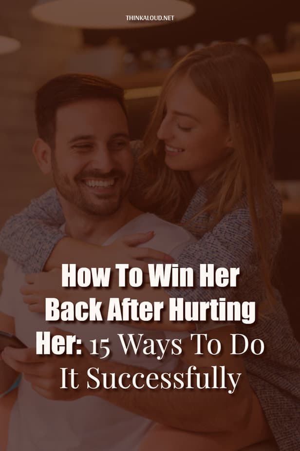Come riconquistarla dopo averla ferita: 15 modi per farlo con successo