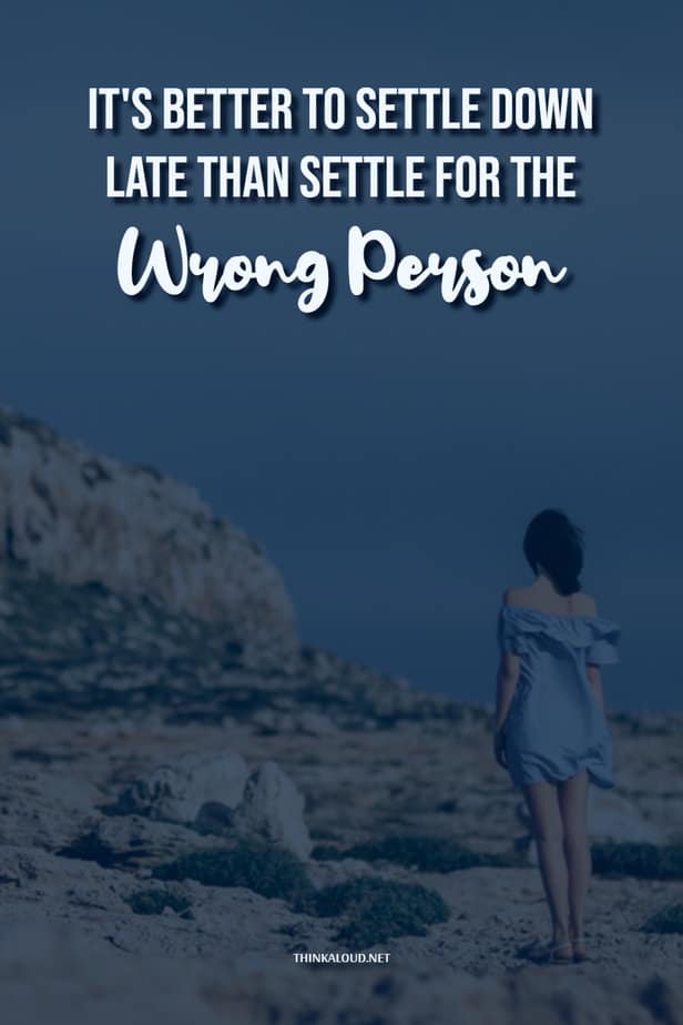 It's Better To Settle Down Late Than Settle For The Wrong Person