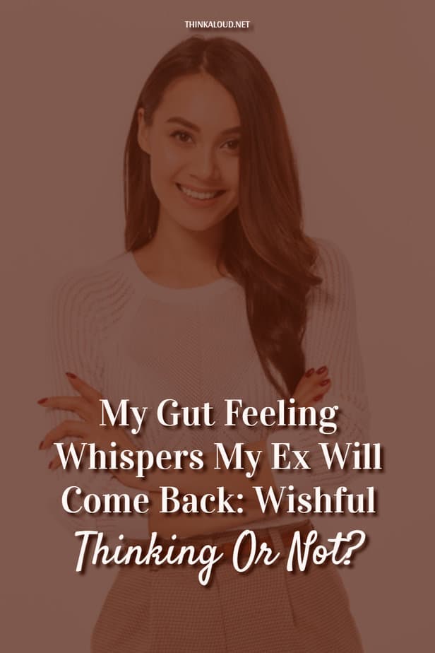 My Gut Feeling Whispers My Ex Will Come Back: Wishful Thinking Or Not?