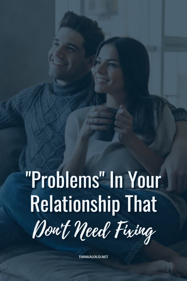 "Problems" In Your Relationship That Don't Need Fixing