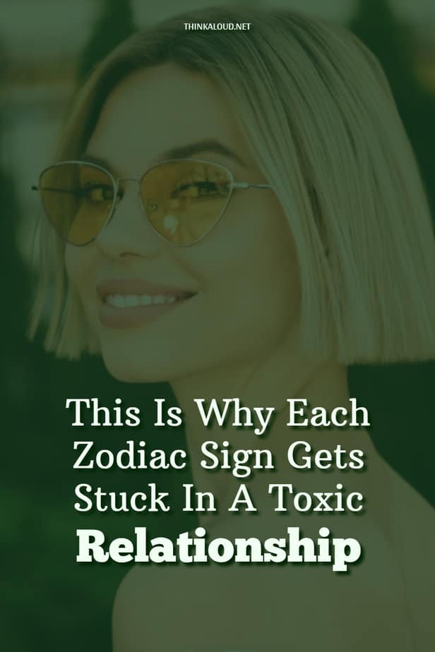 This Is Why Each Zodiac Sign Gets Stuck In A Toxic Relationship