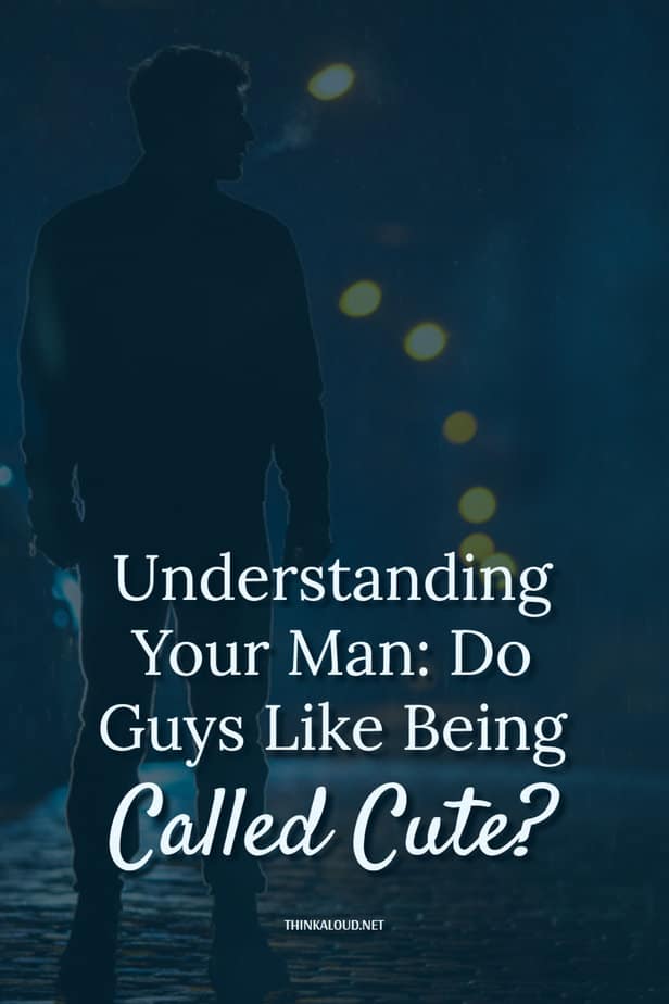 Understanding Your Man: Do Guys Like Being Called Cute?