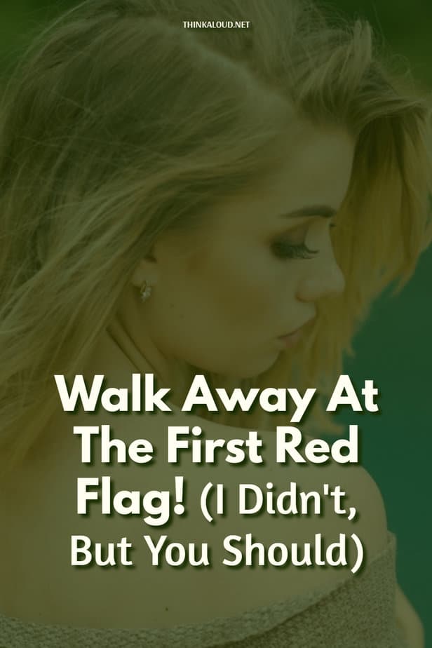 Walk Away At The First Red Flag! (I Didn't, But You Should)