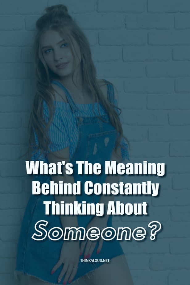 What's The Meaning Behind Constantly Thinking About Someone?