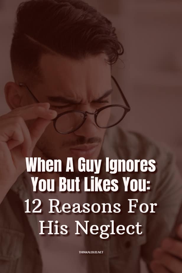 When A Guy Ignores You But Likes You: 12 Reasons For His Neglect