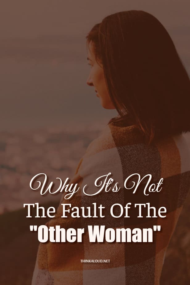 Why It's Not The Fault Of The "Other Woman"