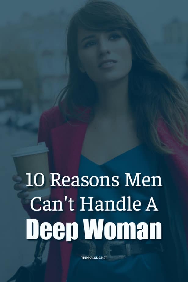 10 Reasons Men Can't Handle A Deep Woman