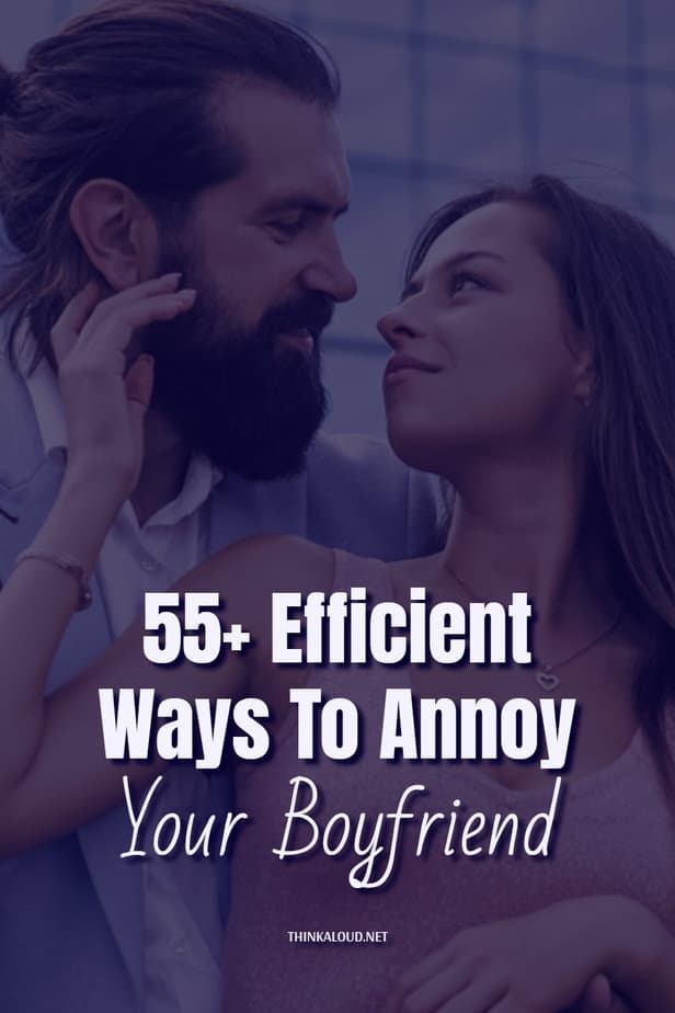 55+ Efficient Ways To Annoy Your Boyfriend