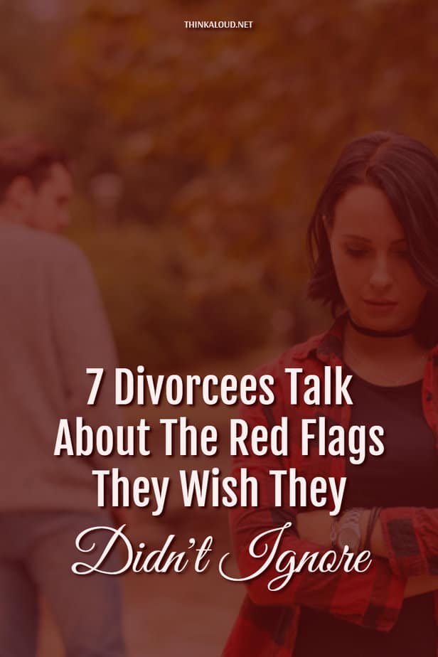 7 Divorcees Talk About The Red Flags They Wish They Didn't Ignore