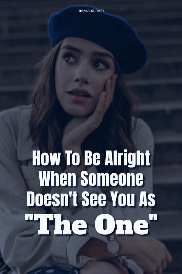 How To Be Alright When Someone Doesn't See You As "The One"