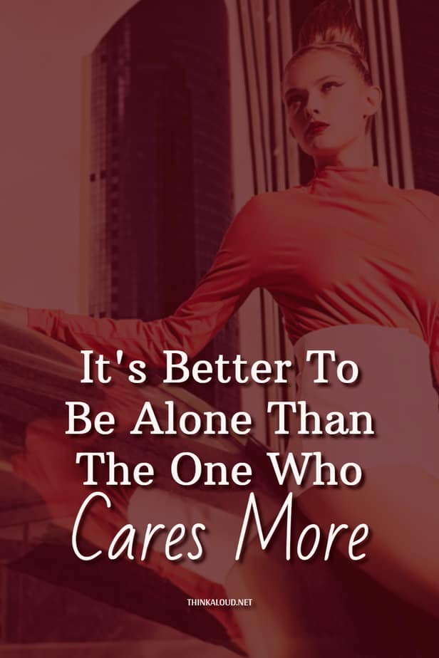 It's Better To Be Alone Than The One Who Cares More