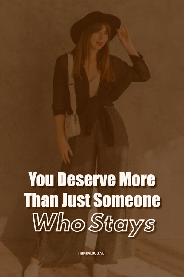 You Deserve More Than Just Someone Who Stays