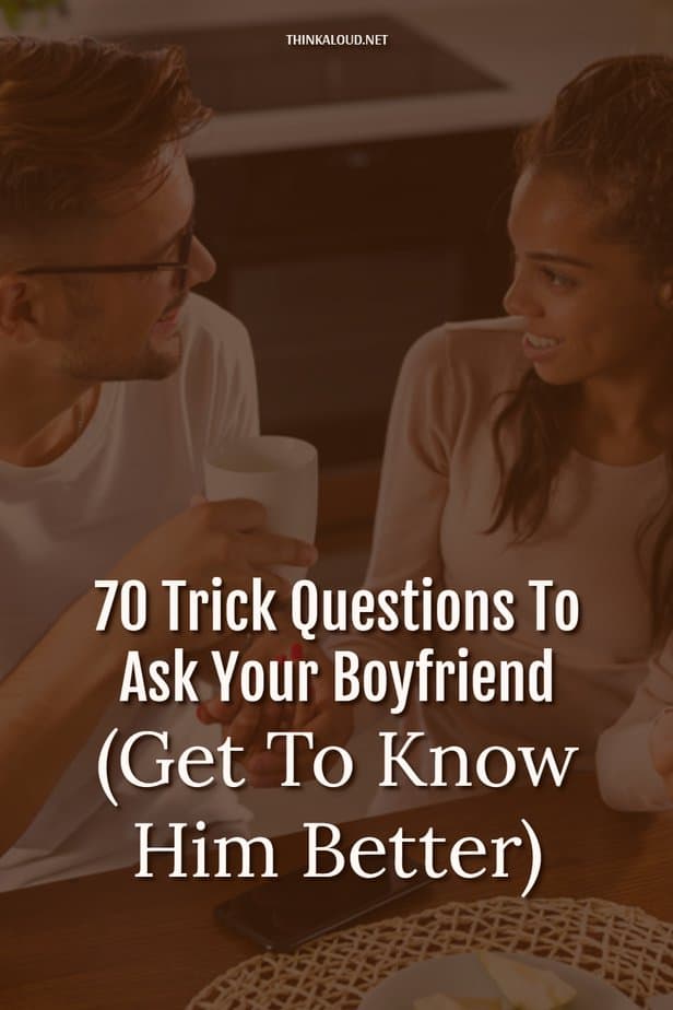 70 Trick Questions To Ask Your Boyfriend (Get To Know Him Better)