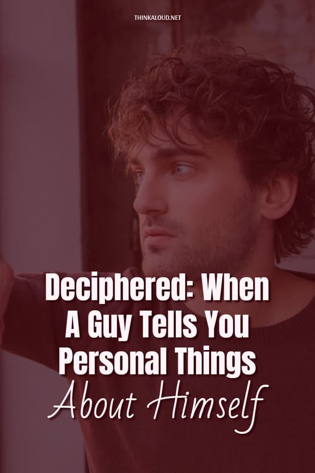 Deciphered: When A Guy Tells You Personal Things About Himself