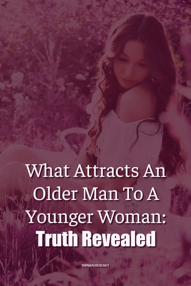 What Attracts An Older Man To A Younger Woman: Truth Revealed