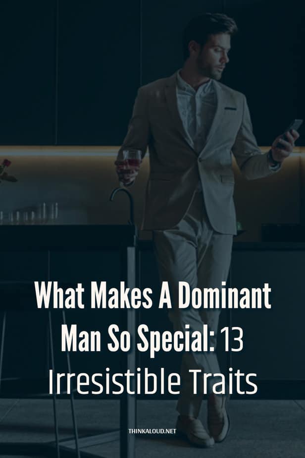 What Makes A Dominant Man So Special: 13 Irresistible Traits