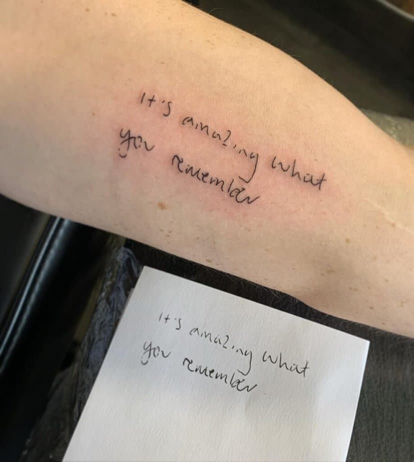 19. A handwriting tattoo of “It’s amazing what you can remember”
