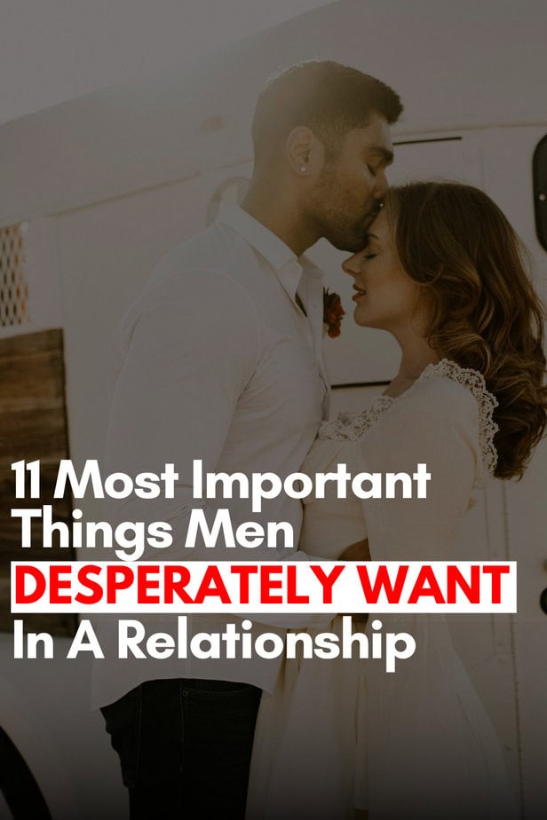 11 Most Important Things Men Desperately Want In A Relationship