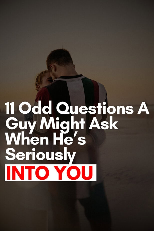 11 Odd Questions A Guy Might Ask When He’s Seriously Into You