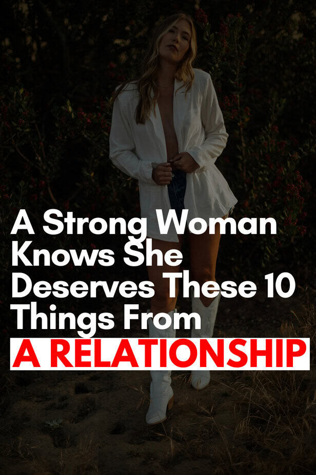 A Strong Woman Knows She Deserves These 10 Things From A Relationship