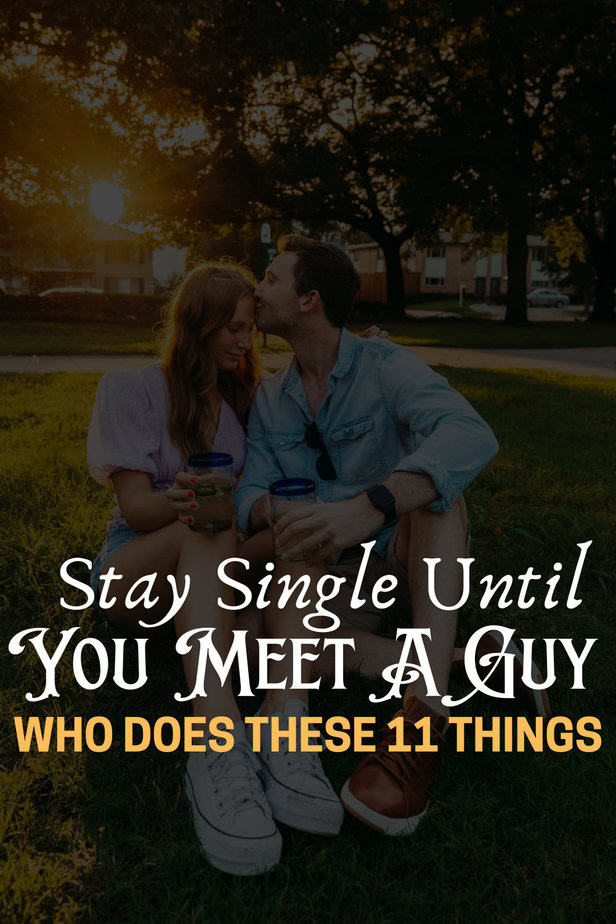 Stay Single Until You Meet A Guy Who Does These 11 Things