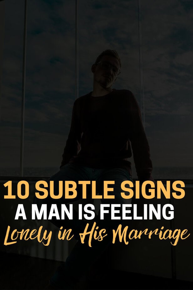 10 Subtle Signs a Man Is Feeling Lonely in His Marriage