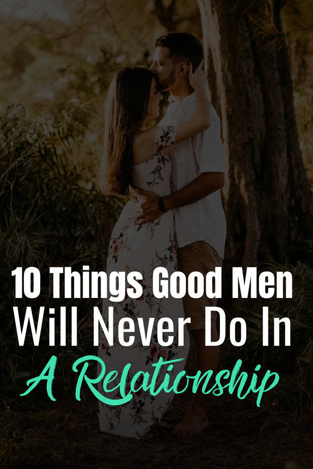 10 Things Good Men Will Never Do In A Relationship