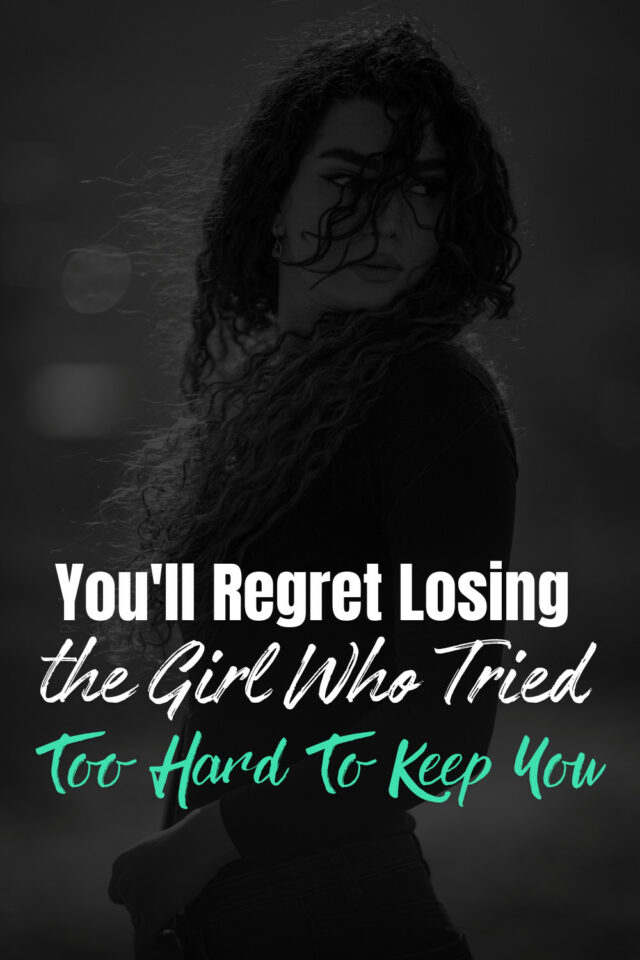 You'll Regret Losing the Girl Who Tried Too Hard To Keep You